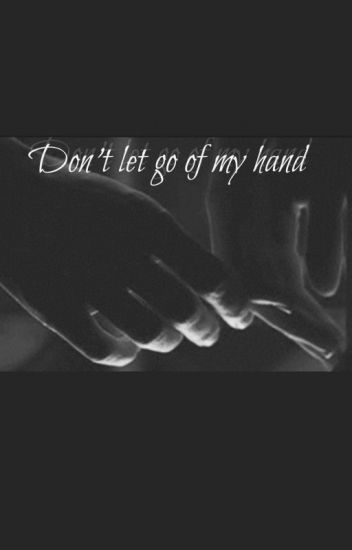 Don't Let Go Of My Hand [terminada]