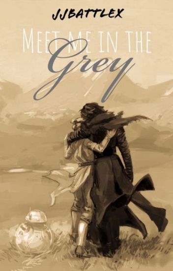 Meet Me In The Grey (reylo Fanfiction) (completed)