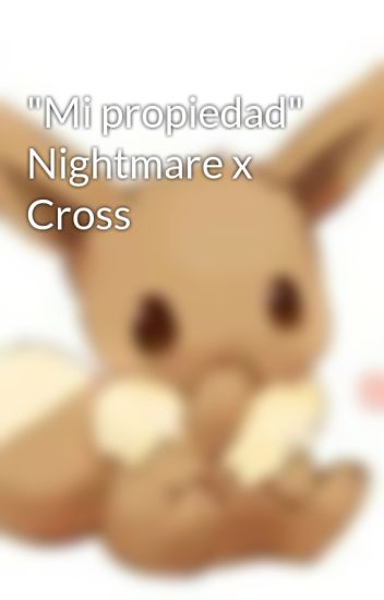 "mi Propiedad" Nightmare X Cross
