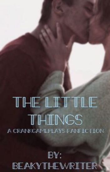 The Little Things | A Crankgameplays Fanfiction [completed]