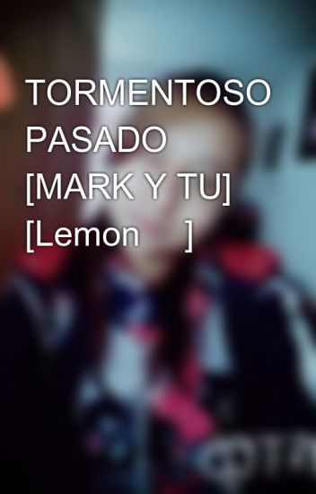 Tormentoso Pasado 💝🔥 [mark Y Tu] [lemon 🔥]