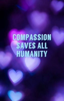 Compassion Saves all Humanity