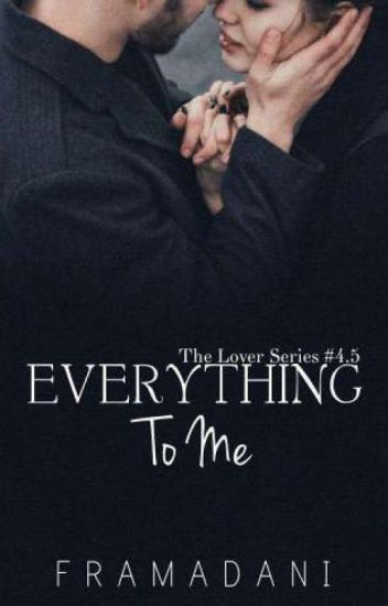 Everything To Me [lover The Series #4.5] By Framadani