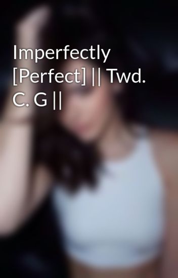 Imperfectly [perfect] || Twd. C. G ||