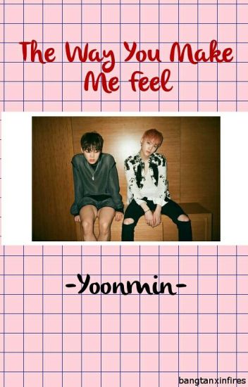 The Way You Make Me Feel || Yoonmin (completed)