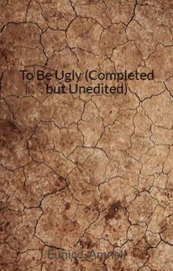 To Be Ugly (completed)