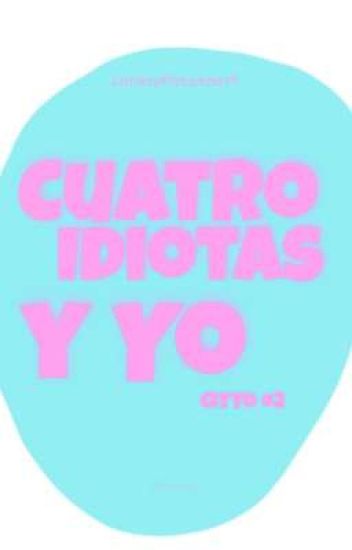 Cuatro Idiotas Y Yo [ciyy#2] (resubido)