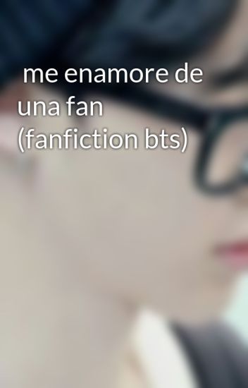 Me Enamore De Una Fan (fanfiction Bts)